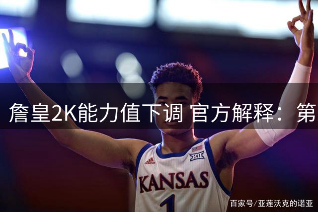 詹皇2K能力值下调 官方解释：第24季登场时间成关键因素